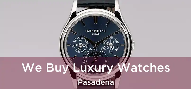 We Buy Luxury Watches Pasadena